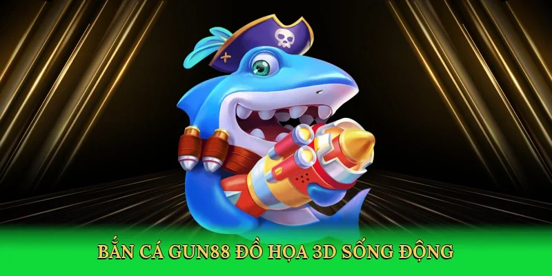 Bắn cá Gun88 đồ họa 3D sống động