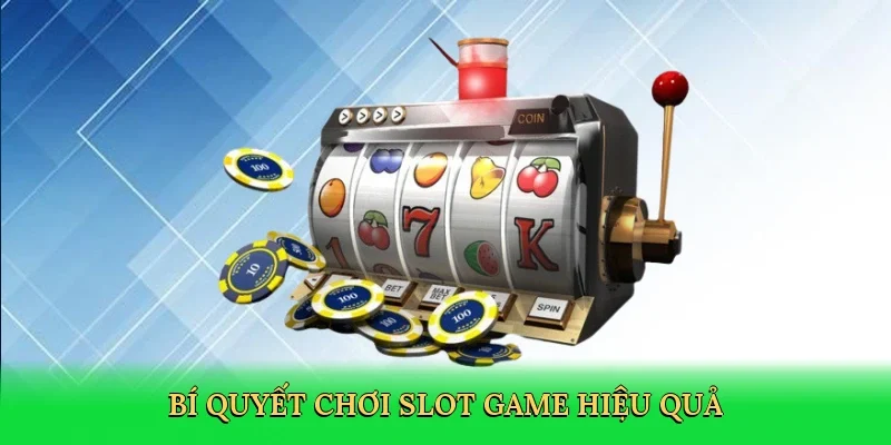 Bí quyết chơi slot game hiệu quả