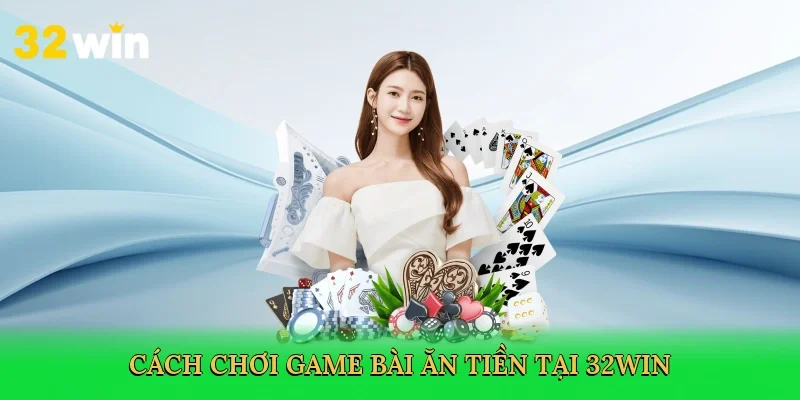 cach-choi-game-bai-an-tien-tai-32win-3