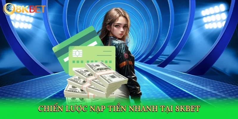 chien-luoc-nap-tien-nhanh-tai-8kbet-4
