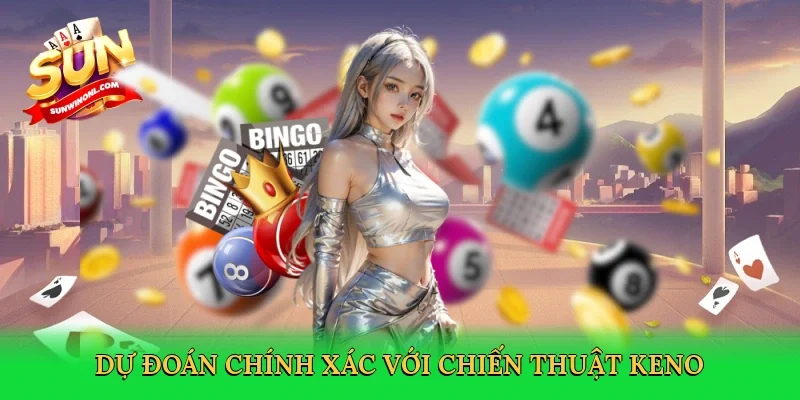 Dự đoán chính xác với chiến thuật Keno