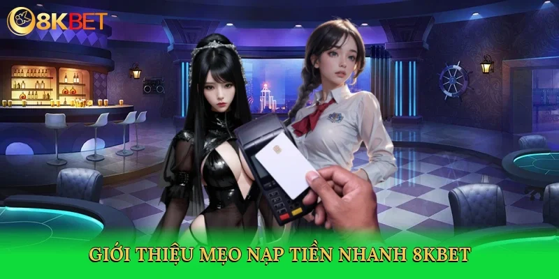 gioi-thieu-meo-nap-tien-nhanh-8kbet-2