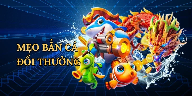 Mẹo bắn cá đổi thưởng