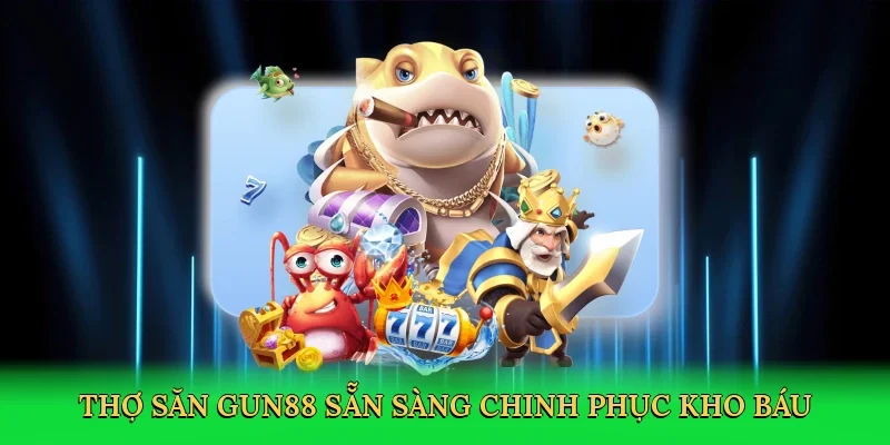 Thợ săn Gun88 sẵn sàng chinh phục kho báu