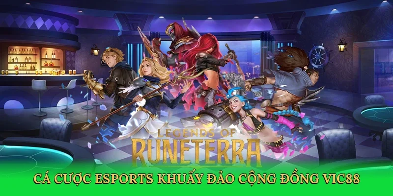 Cá cược Esports khuấy đảo cộng đồng Vic88