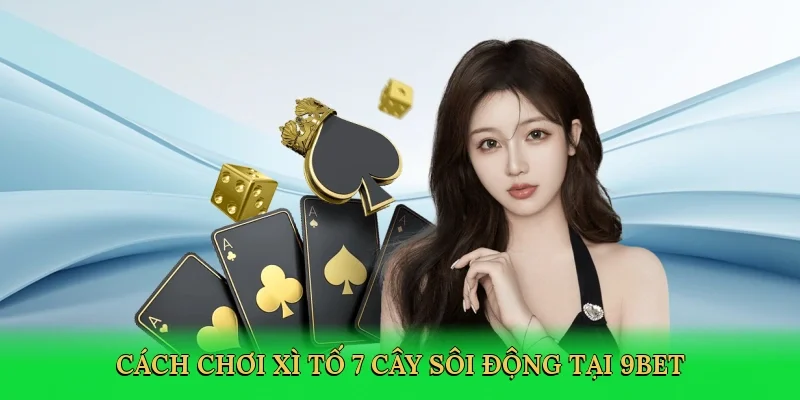 Cách chơi xì tố 7 cây sôi động tại 9bet