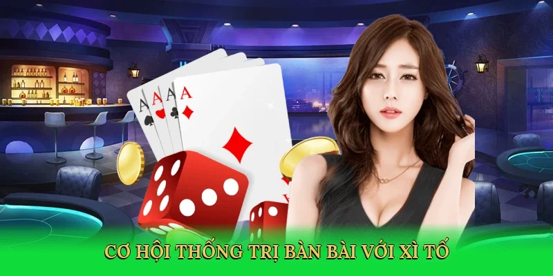 Cơ hội thống trị bàn bài với xì tố