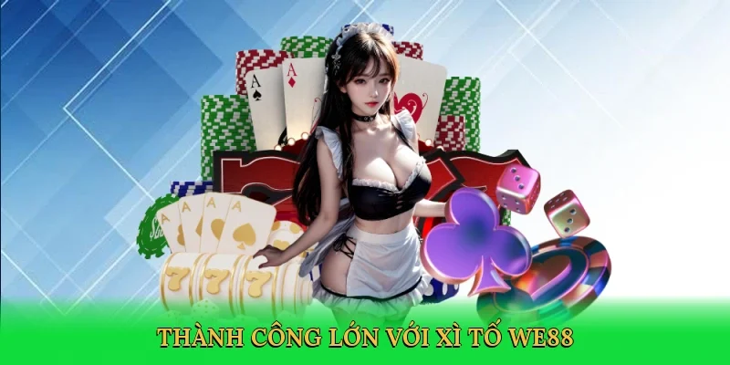 Thành công lớn với xì tố WE88