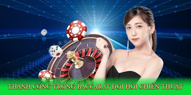 Thành công trong baccarat đòi hỏi sự kết hợp giữa chiến thuật