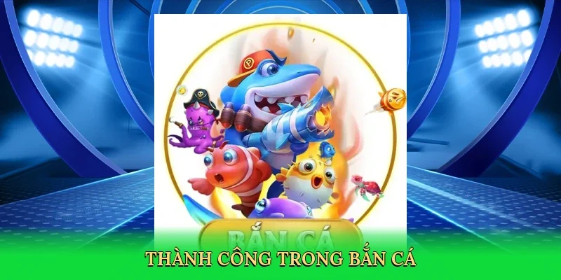 Thành công trong bắn cá