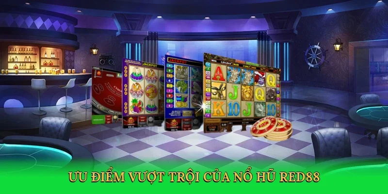 Ưu điểm vượt trội của nổ hũ Red88